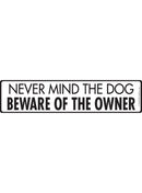Never Mind The Dog - Beware Of The Owner Sign or Sticker (12" x 3")-1